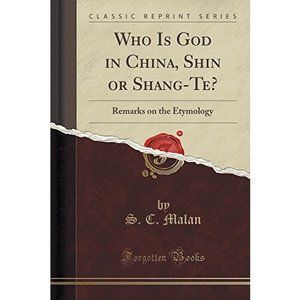 Who Is God in China, Shin or Shang-Te?: Remarks on the Etymology (Classic Reprin
